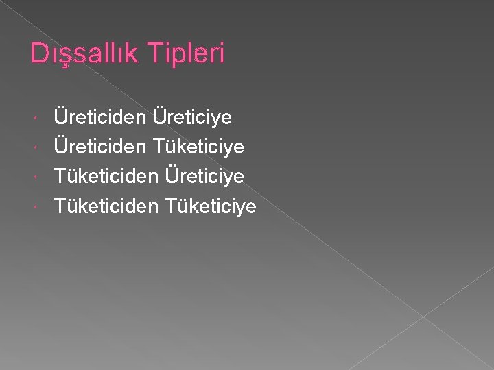 Dışsallık Tipleri Üreticiden Üreticiye Üreticiden Tüketiciye Tüketiciden Üreticiye Tüketiciden Tüketiciye 