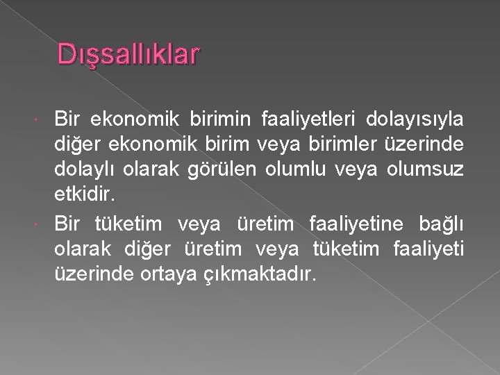 Dışsallıklar Bir ekonomik birimin faaliyetleri dolayısıyla diğer ekonomik birim veya birimler üzerinde dolaylı olarak