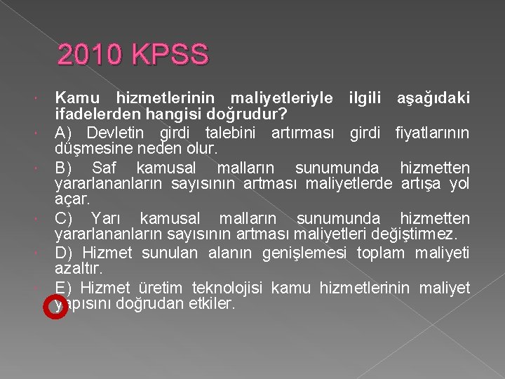 2010 KPSS Kamu hizmetlerinin maliyetleriyle ilgili aşağıdaki ifadelerden hangisi doğrudur? A) Devletin girdi talebini