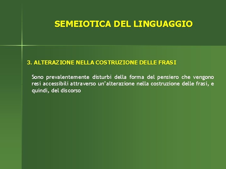 SEMEIOTICA DEL LINGUAGGIO 3. ALTERAZIONE NELLA COSTRUZIONE DELLE FRASI Sono prevalentemente disturbi della forma
