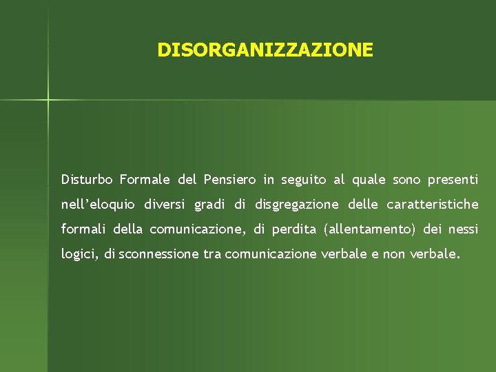 DISORGANIZZAZIONE Disturbo Formale del Pensiero in seguito al quale sono presenti nell’eloquio diversi gradi