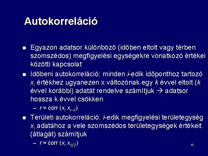 Autokorreláció n n Egyazon adatsor különböző (időben eltolt vagy térben szomszédos) megfigyelési egységekre vonatkozó