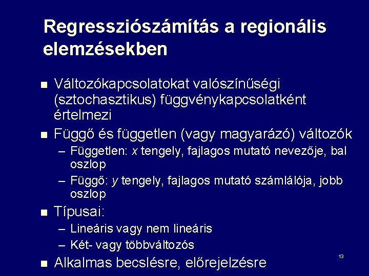 Regressziószámítás a regionális elemzésekben n n Változókapcsolatokat valószínűségi (sztochasztikus) függvénykapcsolatként értelmezi Függő és független