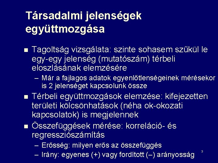 Társadalmi jelenségek együttmozgása n Tagoltság vizsgálata: szinte sohasem szűkül le egy-egy jelenség (mutatószám) térbeli