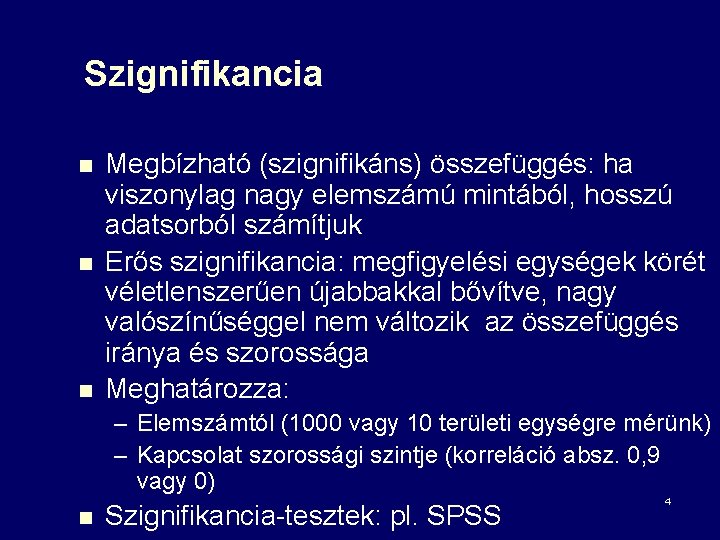 Szignifikancia n n n Megbízható (szignifikáns) összefüggés: ha viszonylag nagy elemszámú mintából, hosszú adatsorból