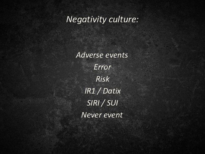 Negativity culture: Adverse events Error Risk IR 1 / Datix SIRI / SUI Never