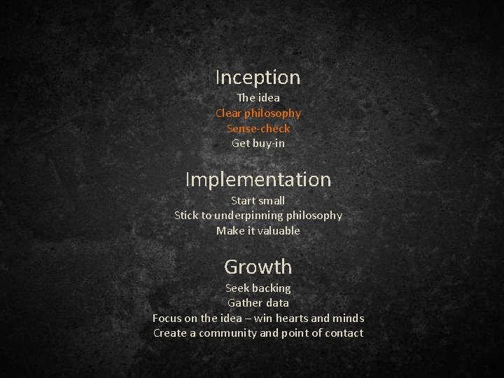 Inception The idea Clear philosophy Sense-check Get buy-in Implementation Start small Stick to underpinning