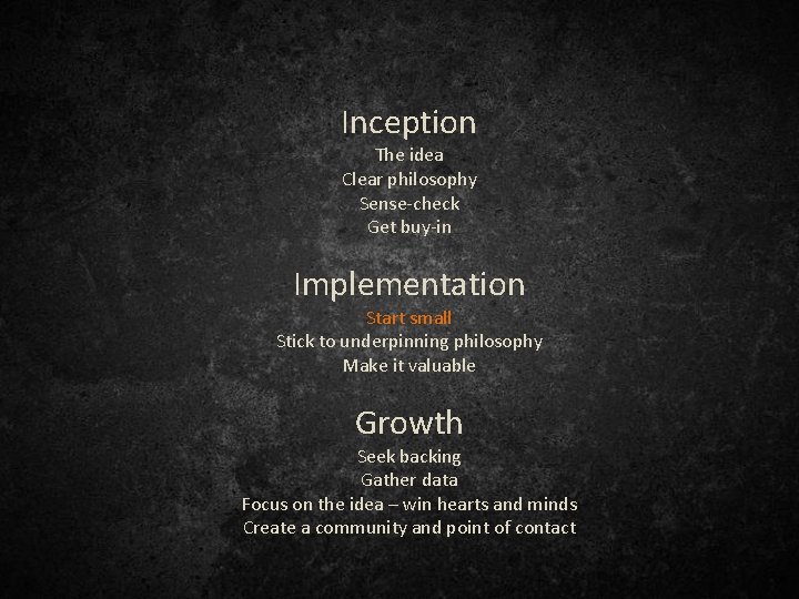 Inception The idea Clear philosophy Sense-check Get buy-in Implementation Start small Stick to underpinning