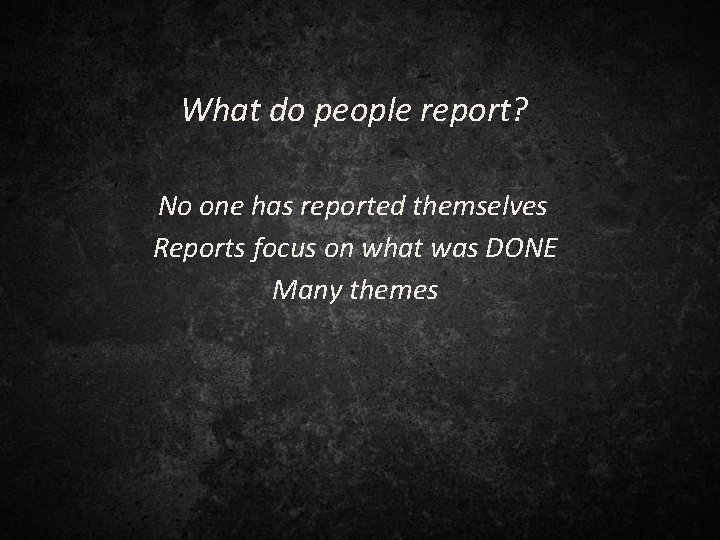 What do people report? No one has reported themselves Reports focus on what was