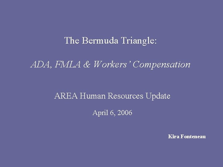 The Bermuda Triangle: ADA, FMLA & Workers’ Compensation AREA Human Resources Update April 6,