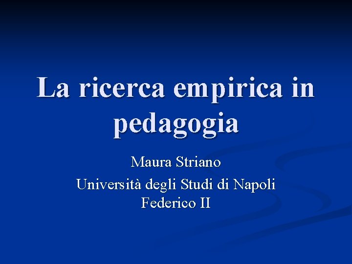 La ricerca empirica in pedagogia Maura Striano Università degli Studi di Napoli Federico II