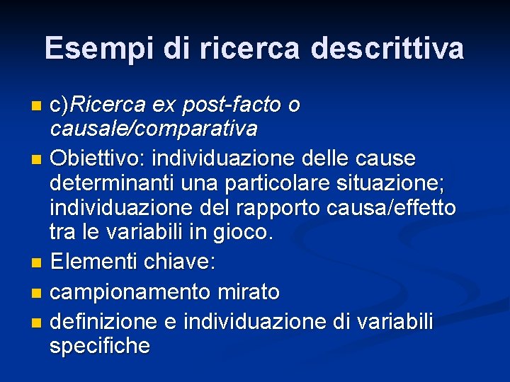 Esempi di ricerca descrittiva c)Ricerca ex post-facto o causale/comparativa n Obiettivo: individuazione delle cause