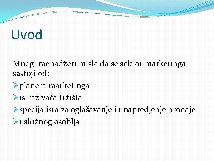 Uvod Mnogi menadžeri misle da se sektor marketinga sastoji od: Øplanera marketinga Øistraživača tržišta