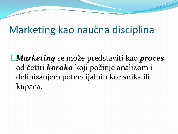 Marketing kao naučna disciplina �Marketing se može predstaviti kao proces od četiri koraka koji