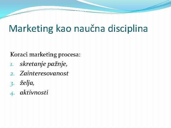 Marketing kao naučna disciplina Koraci marketing procesa: 1. 2. 3. 4. skretanje pažnje, Zainteresovanost