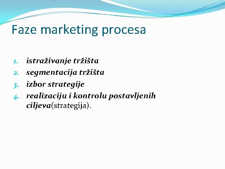 Faze marketing procesa 1. 2. 3. 4. istraživanje tržišta segmentacija tržišta izbor strategije realizaciju