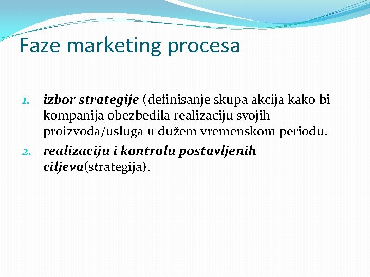 Faze marketing procesa 1. izbor strategije (definisanje skupa akcija kako bi kompanija obezbedila realizaciju
