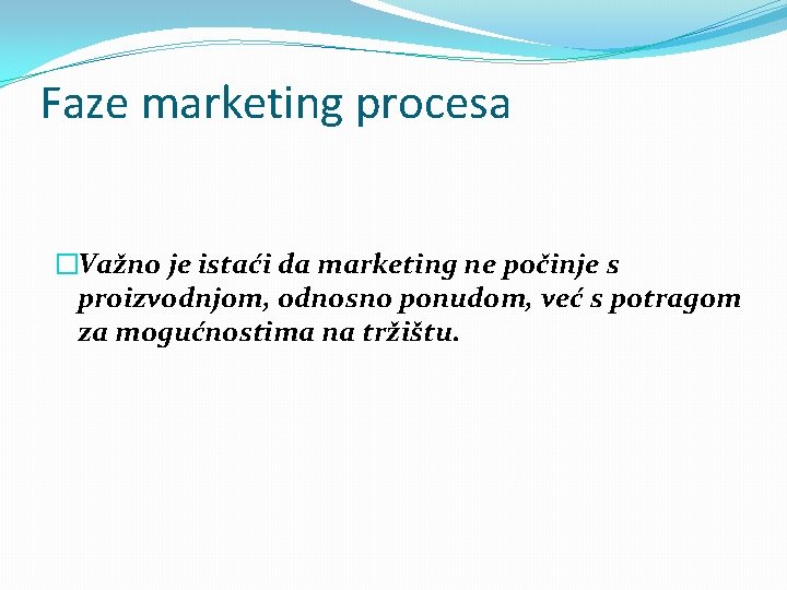 Faze marketing procesa �Važno je istaći da marketing ne počinje s proizvodnjom, odnosno ponudom,