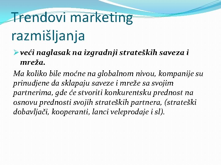 Trendovi marketing razmišljanja Ø veći naglasak na izgradnji strateških saveza i mreža. Ma koliko