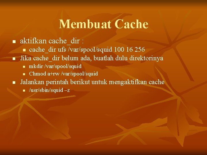Membuat Cache n aktifkan cache_dir : n cache_dir ufs /var/spool/squid 100 16 256 Jika