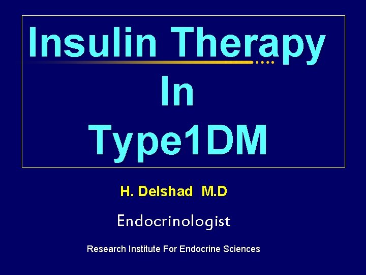 Insulin Therapy In Type 1 DM H. Delshad M. D Endocrinologist Research Institute For