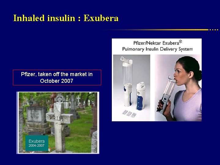 Inhaled insulin : Exubera Pfizer, taken off the market in October 2007 Exubera 2004