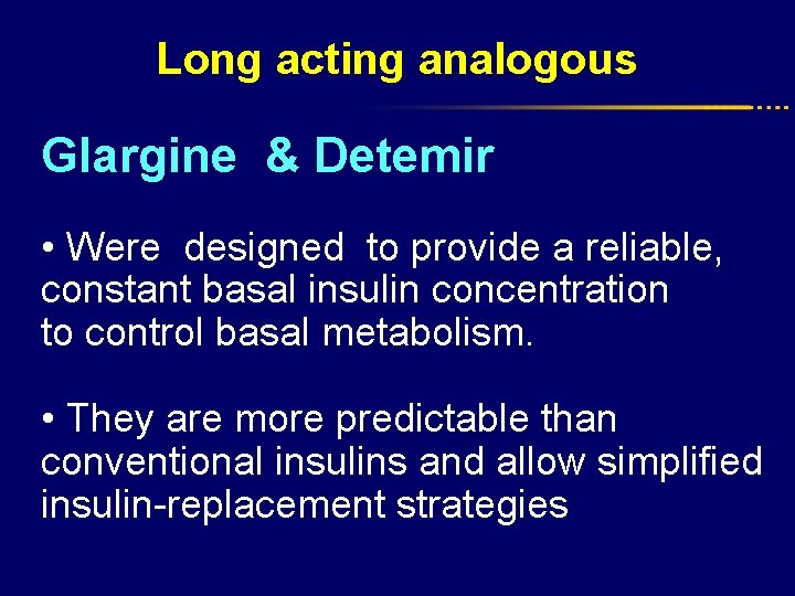 Long acting analogous Glargine & Detemir • Were designed to provide a reliable, constant