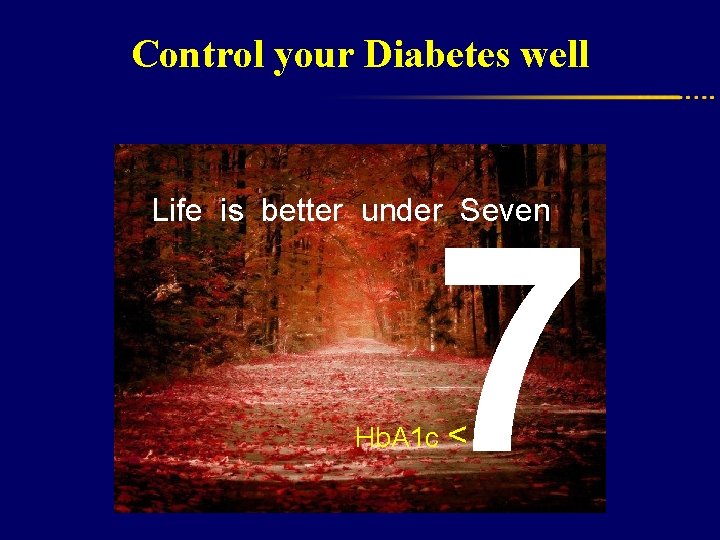 Control your Diabetes well 7 Life is better under Seven Hb. A 1 c