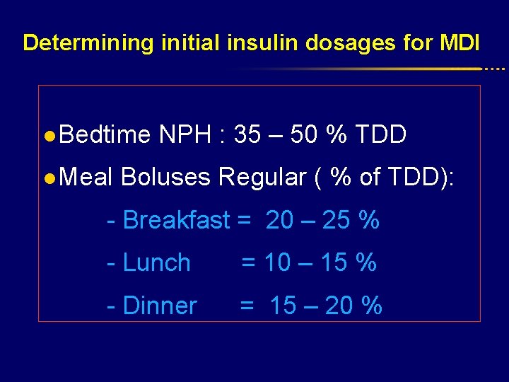 Determining initial insulin dosages for MDI l Bedtime NPH : 35 – 50 %