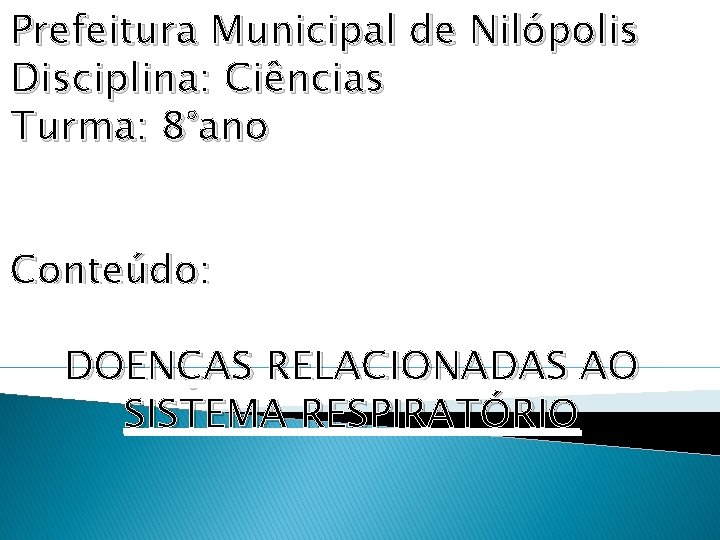 Prefeitura Municipal de Nilópolis Disciplina: Ciências Turma: 8°ano Conteúdo: DOENÇAS RELACIONADAS AO SISTEMA RESPIRATÓRIO