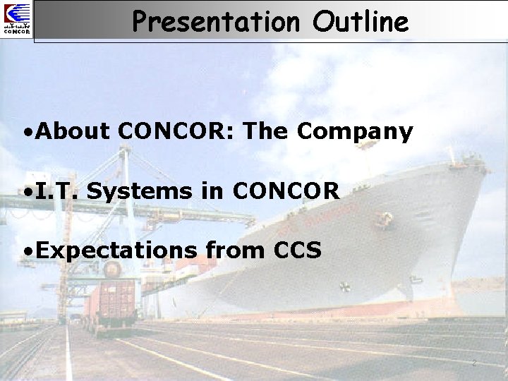 Presentation Outline • About CONCOR: The Company • I. T. Systems in CONCOR •