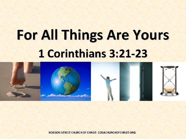 For All Things Are Yours 1 Corinthians 3: 21 -23 ROBISON STREET CHURCH OF