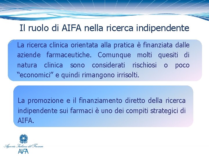 Il ruolo di AIFA nella ricerca indipendente La ricerca clinica orientata alla pratica è