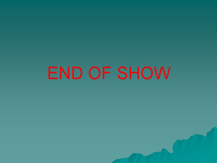 END OF SHOW 