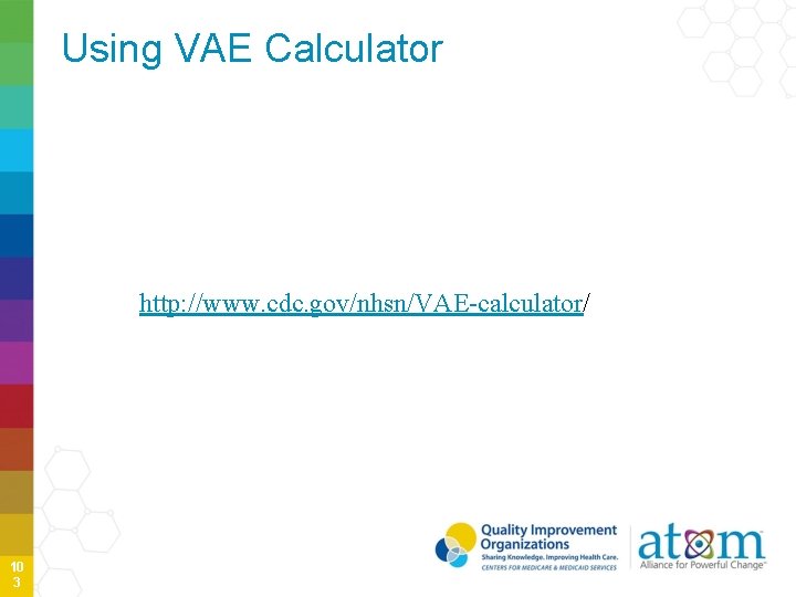 Using VAE Calculator http: //www. cdc. gov/nhsn/VAE-calculator/ 10 3 