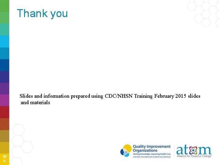 Thank you Slides and information prepared using CDC/NHSN Training February 2015 slides and materials