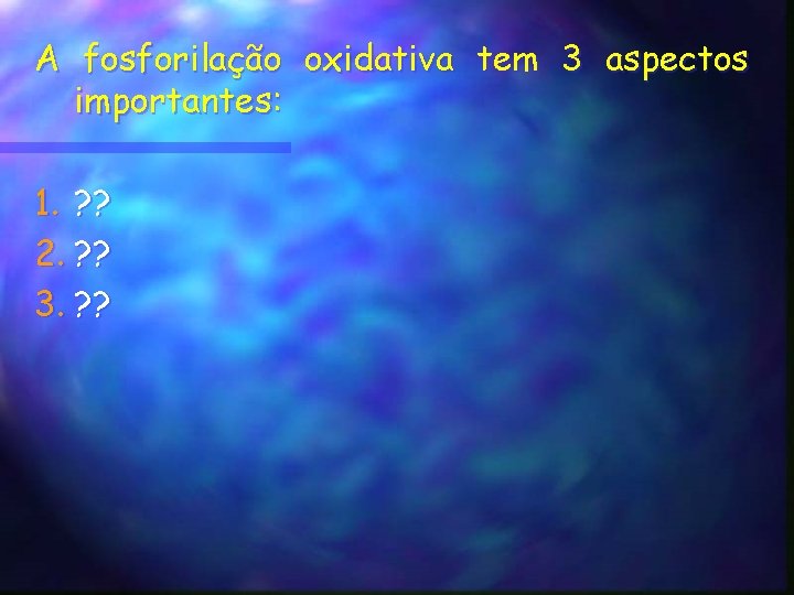 A fosforilação oxidativa tem 3 aspectos importantes: 1. ? ? 2. ? ? 3.