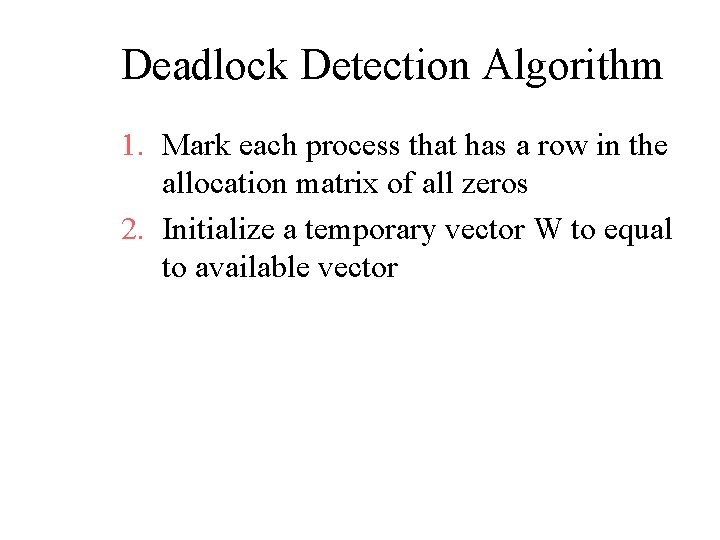 Deadlock Detection Algorithm 1. Mark each process that has a row in the allocation