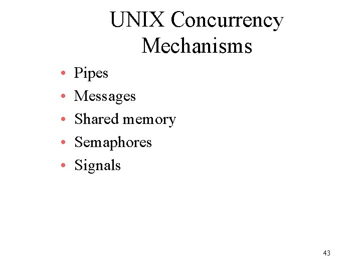 UNIX Concurrency Mechanisms • • • Pipes Messages Shared memory Semaphores Signals 43 