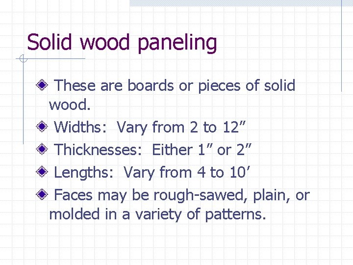 Solid wood paneling These are boards or pieces of solid wood. Widths: Vary from