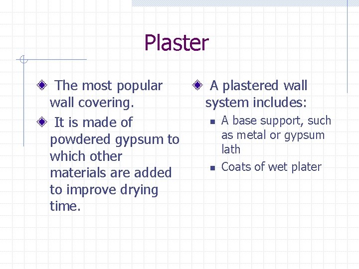 Plaster The most popular wall covering. It is made of powdered gypsum to which