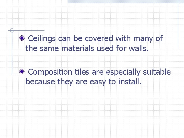 Ceilings can be covered with many of the same materials used for walls. Composition