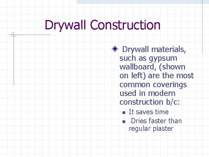 Drywall Construction Drywall materials, such as gypsum wallboard, (shown on left) are the most