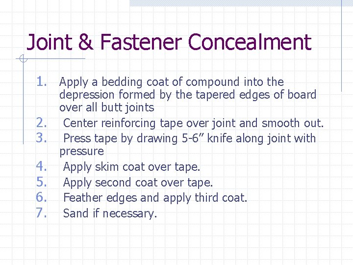 Joint & Fastener Concealment 1. Apply a bedding coat of compound into the 2.