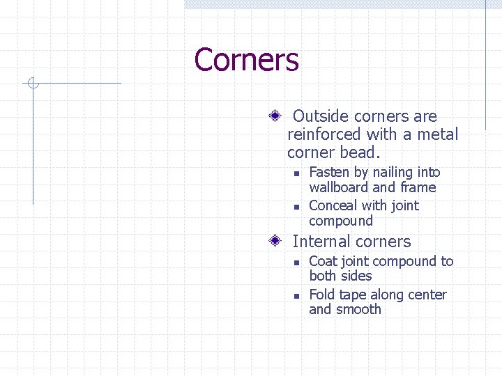 Corners Outside corners are reinforced with a metal corner bead. n n Fasten by