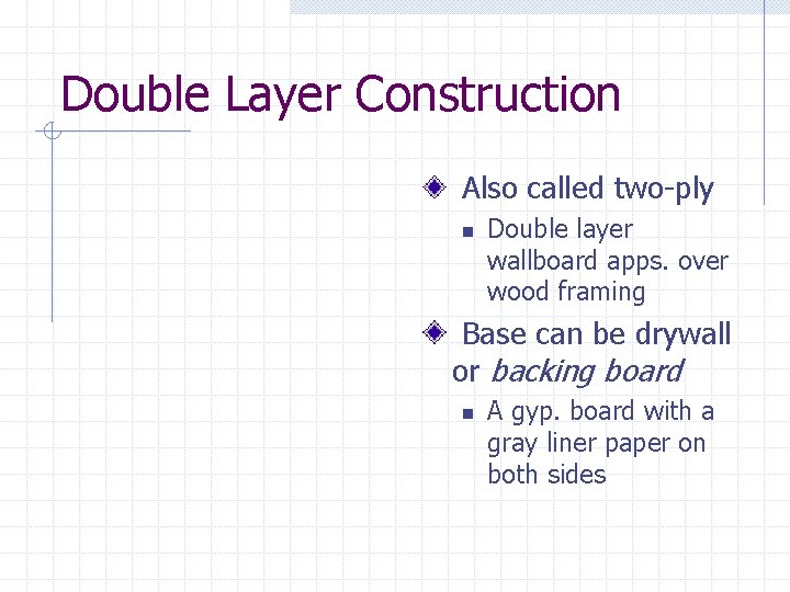 Double Layer Construction Also called two-ply n Double layer wallboard apps. over wood framing