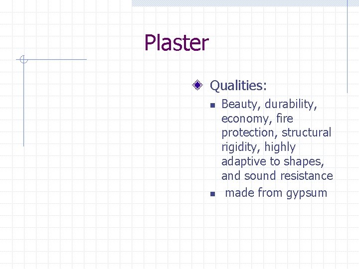 Plaster Qualities: n n Beauty, durability, economy, fire protection, structural rigidity, highly adaptive to