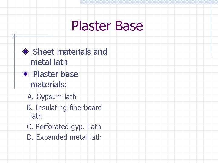 Plaster Base Sheet materials and metal lath Plaster base materials: A. Gypsum lath B.