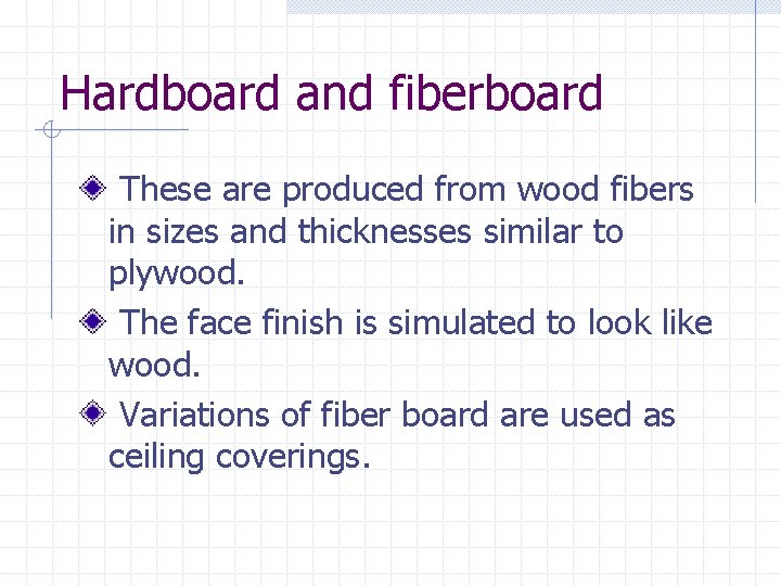 Hardboard and fiberboard These are produced from wood fibers in sizes and thicknesses similar