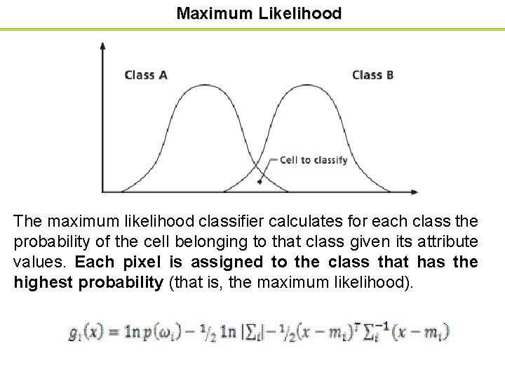 Maximum Likelihood The maximum likelihood classifier calculates for each class the probability of the